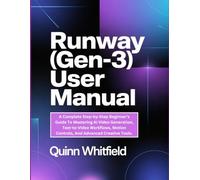 Runway (Gen-3) User Manual: A Complete Step-by-Step Beginner’s Guide To Mastering AI Video Generation, Text-to-Video Workflows, Motion Controls, And Advanced Creative Tools.