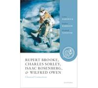 Rupert Brooke, Charles Sorley, Isaac Rosenberg, and Wilfred Owen: Classical Connections (Oxford Classical Reception Commentaries)