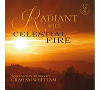 Radiant With Celestial Fire: Solo-Violin Works by Graham Whettam by Rupert...