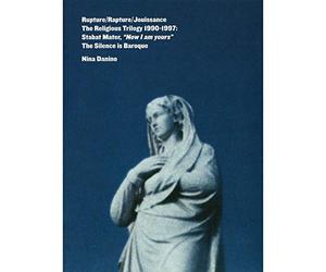 Rupture / Rapture / Jouissance: The Religious Trilogy ( Stabat Mater / Now I Am Yours / The silence is Baroque )