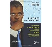 Ruptures et Compromis: l’Écriture d’une Nouvelle Histoire d’Haiti pour Intégrer la Modernité (Ruptures et Compromis Volume I et II)