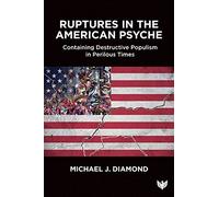 Ruptures in the American Psyche and the Appeal of Trumpism: A Plea for Containment of a Society in Peril: Containing Destructive Populism in Perilous Times