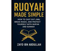 Ruqyah Made Simple: How to Cast Out Jinn, Break Magic, and Protect Yourself with Qur'ān and Sunnah