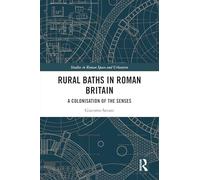 Rural Baths in Roman Britain: A Colonisation of the Senses (Studies in Roman Space and Urbanism)