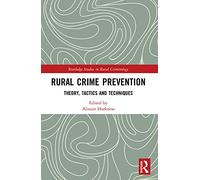 Rural Crime Prevention: Theory, Tactics and Techniques (Routledge Studies in Rural Criminology)
