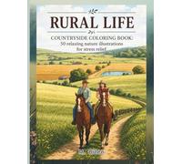 RURAL LIFE: 50 Relaxing Nature Illustrations for Stress Relief: An Adult Coloring Book Featuring Landscapes, Country Scenes, and Rustic Life for Mindfulness and Relaxation