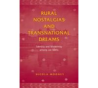 Rural Nostalgia & Transnational Dreams: Identity and Modernity Among Jat Sikhs (Anthropological Horizons)