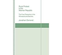 Rural Protest in the Weimar Republic: The Free Peasantry in the Rhineland and Bavaria (St Antony's)