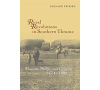 Rural Revolutions in Southern Ukraine: Peasants, Nobles and Colonists, 1774-1905 (Harvard Series in Ukrainian Studies)