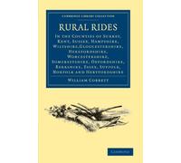 Rural Rides: Surrey, Kent, Sussex, Hampshire, Wiltshire,Gloucestershire, Herefordshire, Worcestershire, Somersetshire, Oxfordshire, Berkshire, Essex, ... - British and Irish History, 19th Century)