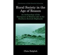 Rural Society in the Age of Reason: An Archaeology of the Emergence of Modern Life in the Southern Scottish Highlands (Contributions To Global Historical Archaeology)