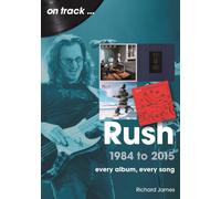 Rush 1984 to 2015 On Track : Every Album, Every Song