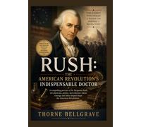 Rush: The American Revolution’s Indispensable Doctor: A compelling portrait of Dr. Benjamin Rush, the physician, patriot, and reformer whose courage and ideas helped shape the American Revolution.