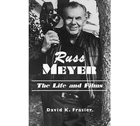 Russ Meyer: The Life and Films - A Biography and a Comprehensive Illustrated and Annotated Filmography and Bibliography