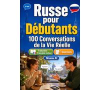 Russe pour Débutants A1 : 100 Conversations de la Vie Réelle: Apprenez le russe avec 100 dialogues bilingues, salutations, voyage, courses, travail, ... et exercices pour étudiants et adultes