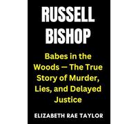 Russell Bishop: Babes in the Woods - The True Story of Murder, Lies, and Delayed Justice (Britain’s Infamous Crimes)