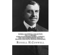Russell H.Conwell Collection Vol 2: (4 Books) Acres of diamonds, Russell conwell life and achievements, Health healing and faith, Praying for money,