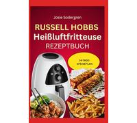 Russell Hobbs Heißluftfritteuse Rezeptbuch: Schmackhafte, Low Carb cholesterinarme und herzgesunde Knusperrezepte für ein stressfreies Gourmetleben