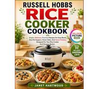 Russell Hobbs Rice Cooker Cookbook: Bright, Delicious, Practical Recipes for Easy Bowls, One-Pot Suppers, Clever Sides, and Sweet Finishes Designed for Your Rice Cooker and Steamer Basket