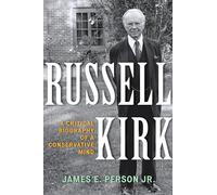 Russell Kirk: A Critical Biography of a Conservative Mind