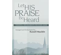 Russell Mauldin - Let His Praise Be Heard: Powerful Arrangements for Every Choir (UK Import)