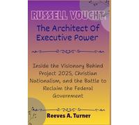Russell Vought:The Architect of Executive Power: Inside the Visionary Behind Project 2025, Christian Nationalism, and the Battle to Reclaim the ... Architects of America’s New Direction)
