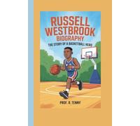 RUSSELL WESTBROOK BIOGRAPHY: The Story of a Basketball Hero