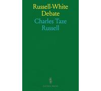 Russell-White Debate: A Public Discussion Between Pastor Charles T. Russell (Millennial Dawn) Of Allegheny, Pa;, And L. S. White (Christian) Of Dallas, Tex