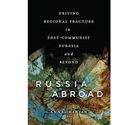 Russia Abroad: Driving Regional Fracture in Post-Communist Eurasia and Beyond