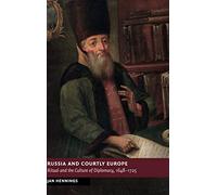 Russia and Courtly Europe: Ritual and the Culture of Diplomacy, 1648-1725 (New Studies in European History)