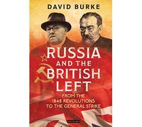 Russia and the British Left: From the 1848 Revolutions to the General Strike: 110 (International Library of Historical Studies)