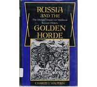 Russia and the Golden Horde: The Mongol Impact on Medieval Russian History