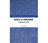 Russia in Manchuria: A Problem of Empire (Routledge Studies in the History of Russia and Eastern Europe)