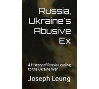 Russia, Ukraine's Abusive Ex: A History of Russia Leading to the Ukraine War