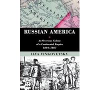 Russian America: An Overseas Colony Of A Continental Empire, 1804-1867