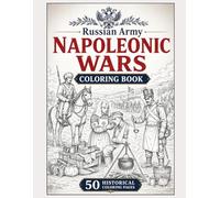 Russian Army Napoleonic Wars Coloring Book: 50 Historical Coloring Pages