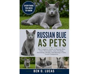 RUSSIAN BLUE AS PETS: The Complete Guide to Russian Blue Cats: Personality, Care, Feeding, Grooming, Health, and Raising a Calm, Loyal Companion