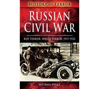 Russian Civil War: Red Terror, White Terror, 1917-1922 (A History of Terror)