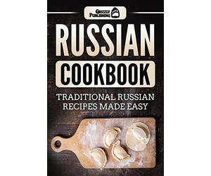Russian Cookbook: Traditional Russian Recipes Made Easy