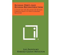 Russian Debts and Russian Reconstruction: A Study of the Relation of Russia's Foreign Debts to Her Economic Recovery