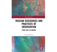 Russian Discourses and Practices of Intervention : From Libya to Ukraine