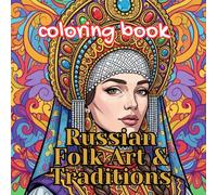 Russian Folk Art & Traditions Coloring Book for Adults: Matryoshka Dolls, Slavic Patterns, Traditional Costumes, Festivals & Cultural Heritage (Imperial Russia Coloring Collection)