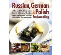 Russian, German & Polish Food & Cooking: With Over 185 Traditional Recipes from the Baltic to the Black Sea, Shown Step-by-Step in More Than 750 ... 185 Traditional Recipes and 750 Photographs