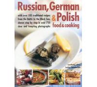 Russian, German & Polish Food & Cooking: With Over 185 Traditional Recipes from the Baltic to the Black Sea, Shown Step-by-Step in Over 750 Clear and Tempting Photographs
