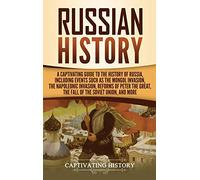 Russian History: A Captivating Guide to the History of Russia, Including Events Such as the Mongol Invasion, the Napoleonic Invasion, Reforms of Peter the Great, the Fall of the Soviet Union, and More