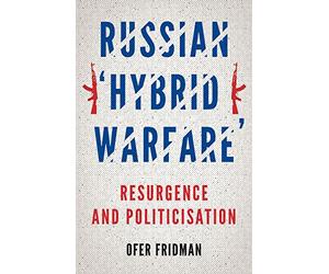 Russian 'Hybrid Warfare': Resurgence and Politicisation
