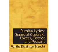Russian Lyrics: Songs of Cossack, Lovers, Patriot and Peasant