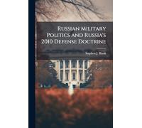 Russian Military Politics and Russia's 2010 Defense Doctrine