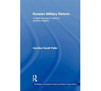 Russian Military Reform: A Failed Exercise in Defence Decision Making (Routledge Contemporary Russia and Eastern Europe Series)