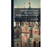 Russian Military Reform From Perestroika to Putin